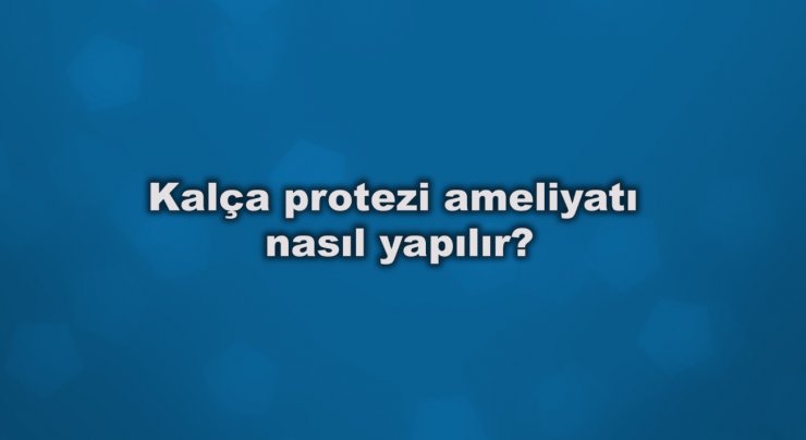 Kalça protezi ameliyatı nasıl yapılır?